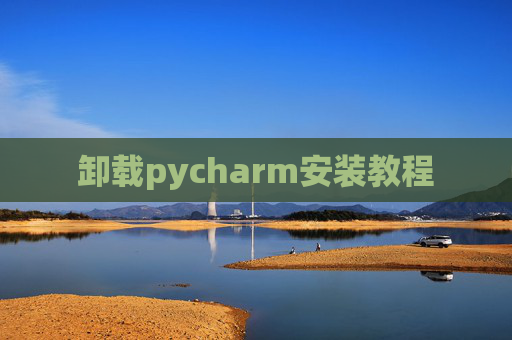卸载pycharm安装教程 卸载pycharm安装教程